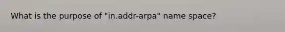 What is the purpose of "in.addr-arpa" name space?