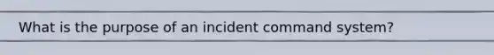 What is the purpose of an incident command system?