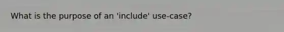 What is the purpose of an 'include' use-case?