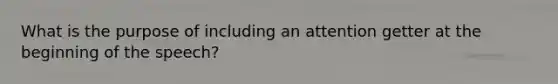 What is the purpose of including an attention getter at the beginning of the speech?