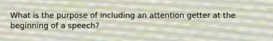 What is the purpose of including an attention getter at the beginning of a speech?