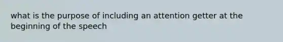 what is the purpose of including an attention getter at the beginning of the speech