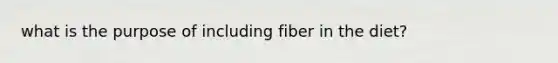 what is the purpose of including fiber in the diet?