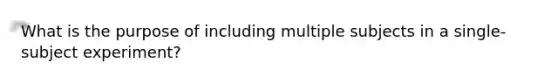 What is the purpose of including multiple subjects in a single-subject experiment?