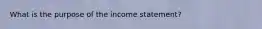 What is the purpose of the income statement?