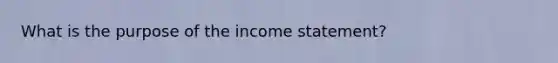 What is the purpose of the income statement?