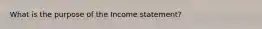 What is the purpose of the Income statement?