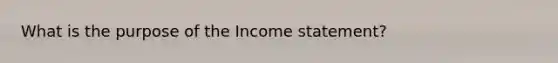 What is the purpose of the Income statement?