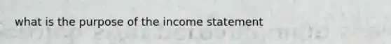 what is the purpose of the income statement