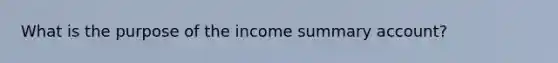 What is the purpose of the income summary account?