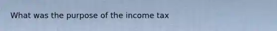 What was the purpose of the income tax