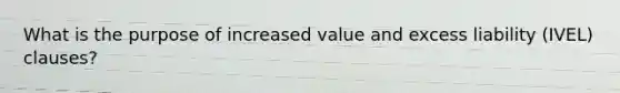 What is the purpose of increased value and excess liability (IVEL) clauses?