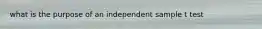 what is the purpose of an independent sample t test