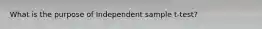 What is the purpose of Independent sample t-test?