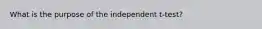 What is the purpose of the independent t-test?