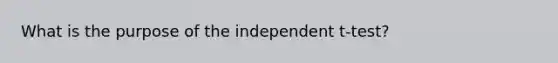 What is the purpose of the independent t-test?