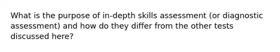 What is the purpose of in-depth skills assessment (or diagnostic assessment) and how do they differ from the other tests discussed here?