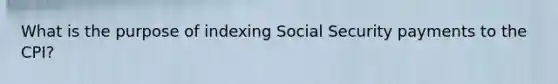 What is the purpose of indexing Social Security payments to the CPI?