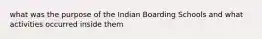 what was the purpose of the Indian Boarding Schools and what activities occurred inside them