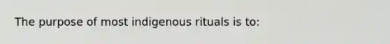 The purpose of most indigenous rituals is to: