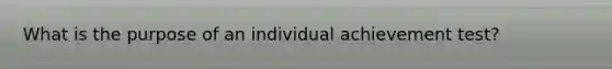 What is the purpose of an individual achievement test?