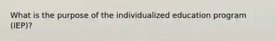 What is the purpose of the individualized education program (IEP)?