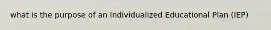 what is the purpose of an Individualized Educational Plan (IEP)
