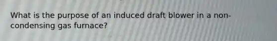 What is the purpose of an induced draft blower in a non-condensing gas furnace?