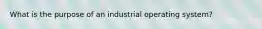 What is the purpose of an industrial operating system?