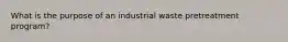 What is the purpose of an industrial waste pretreatment program?