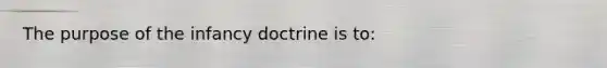 The purpose of the infancy doctrine is to: