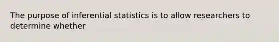 The purpose of <a href='https://www.questionai.com/knowledge/k2VaKZmkPW-inferential-statistics' class='anchor-knowledge'>inferential statistics</a> is to allow researchers to determine whether