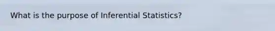 What is the purpose of <a href='https://www.questionai.com/knowledge/k2VaKZmkPW-inferential-statistics' class='anchor-knowledge'>inferential statistics</a>?