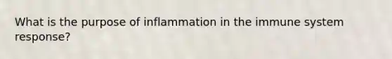 What is the purpose of inflammation in the immune system response?