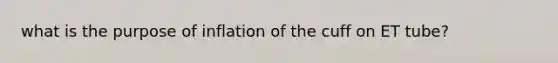 what is the purpose of inflation of the cuff on ET tube?