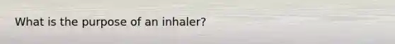 What is the purpose of an inhaler?