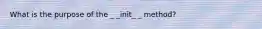 What is the purpose of the _ _init_ _ method?