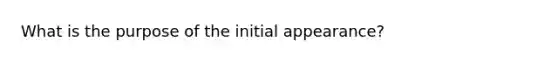 What is the purpose of the initial appearance?