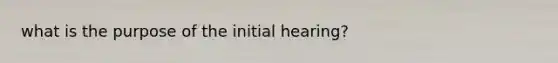 what is the purpose of the initial hearing?