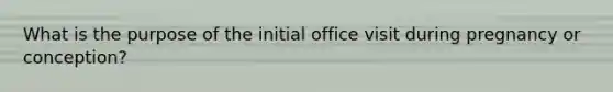 What is the purpose of the initial office visit during pregnancy or conception?