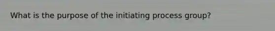 What is the purpose of the initiating process group?