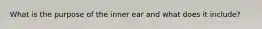 What is the purpose of the inner ear and what does it include?