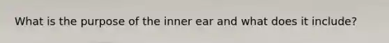 What is the purpose of the inner ear and what does it include?