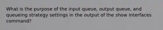 What is the purpose of the input queue, output queue, and queueing strategy settings in the output of the show interfaces command?