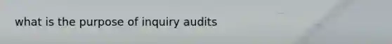 what is the purpose of inquiry audits