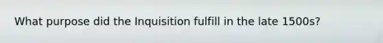 What purpose did the Inquisition fulfill in the late 1500s?