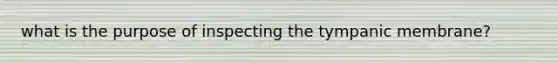 what is the purpose of inspecting the tympanic membrane?