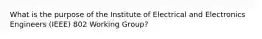 What is the purpose of the Institute of Electrical and Electronics Engineers (IEEE) 802 Working Group?