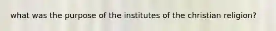 what was the purpose of the institutes of the christian religion?