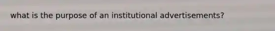 what is the purpose of an institutional advertisements?